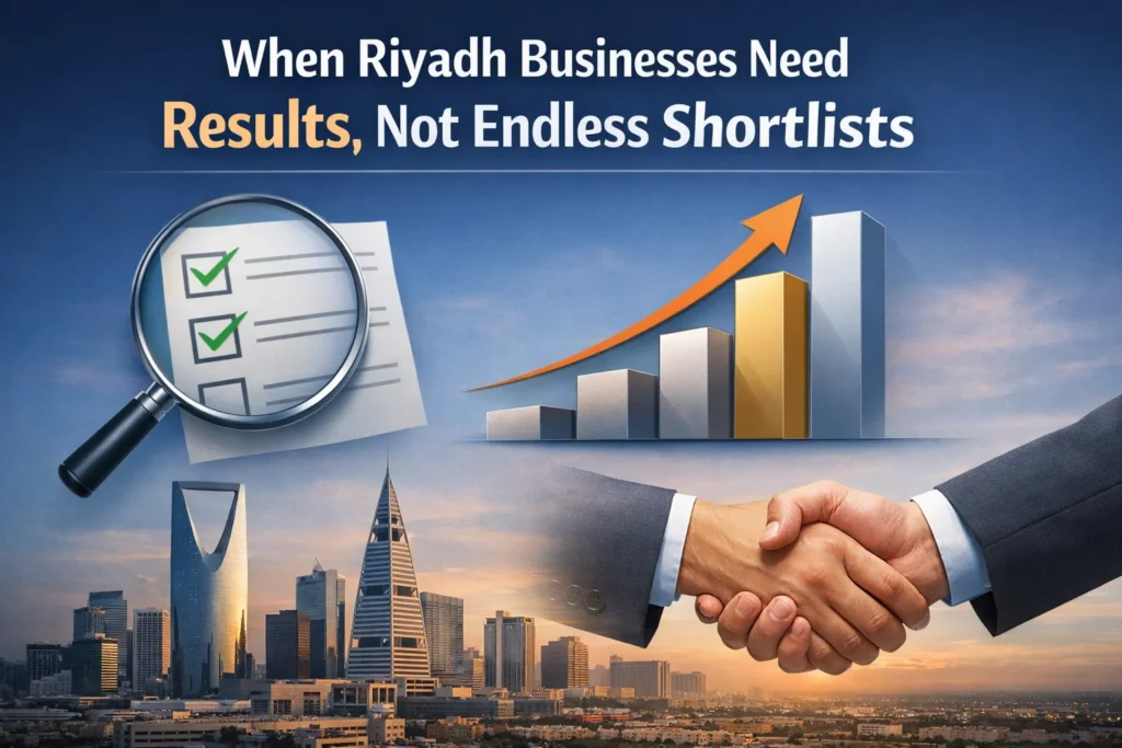 When Riyadh Businesses Need Results, Not Endless Shortlists