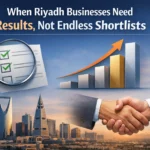 When Riyadh Businesses Need Results, Not Endless Shortlists