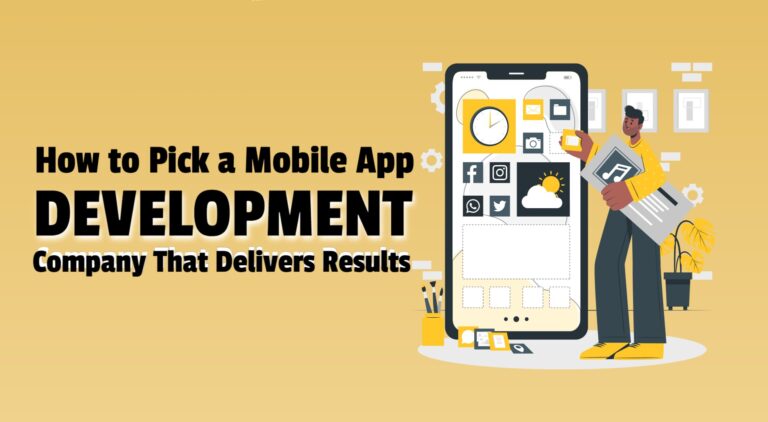 How to Pick a Mobile App Development Company That Delivers Results