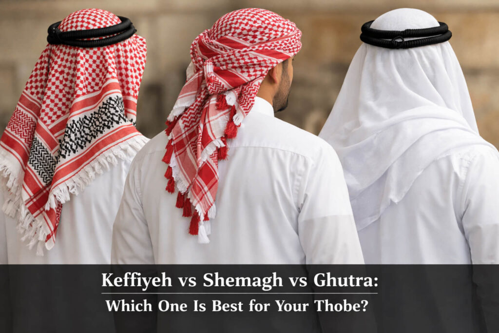 Keffiyeh vs Shemagh vs Ghutra Which One Is Best for Your Thobe