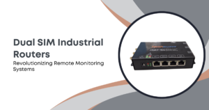 Dual SIM Industrial Routers Revolutionizing Remote Monitoring Systems
