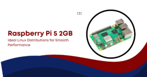 Raspberry Pi 5 2GB Best Linux Distributions for Smooth Performance