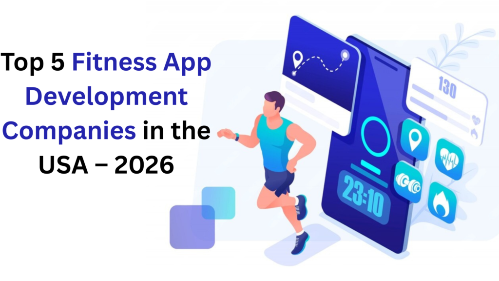 Top 5 Fitness App Development Companies in the USA – 2026
