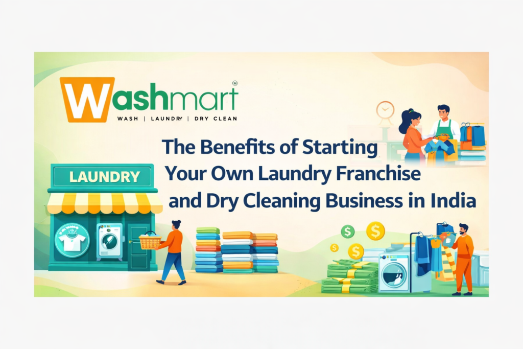 The Benefits of Starting Your Own Laundry Franchise and Dry Cleaning Business in India