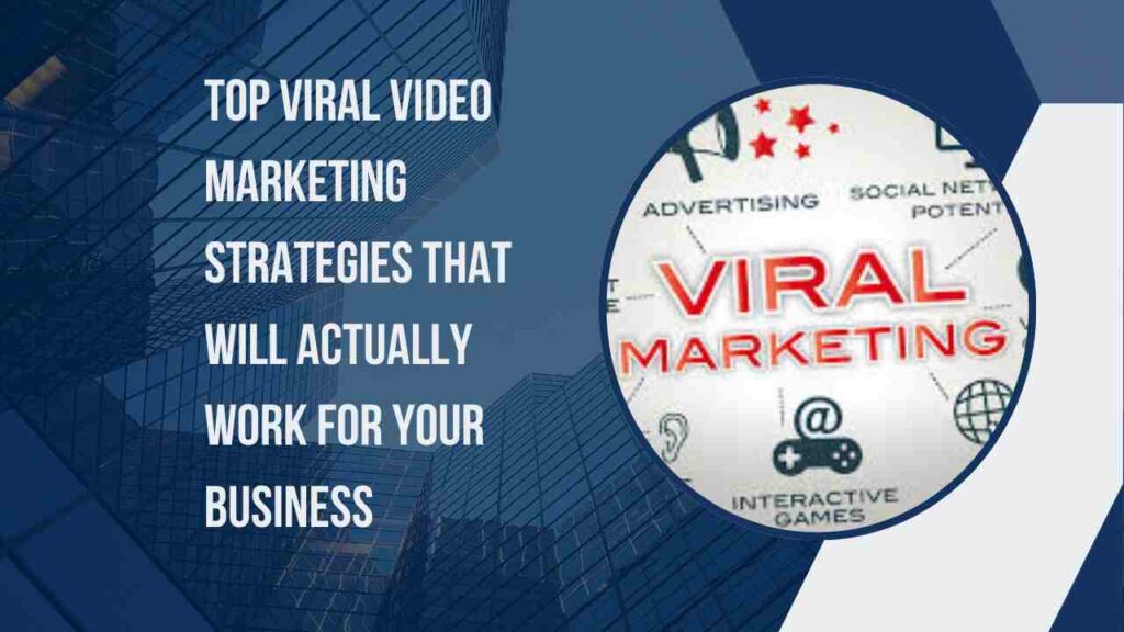 Top Viral Video Marketing Strategies That Will  Actually Work For Your Business