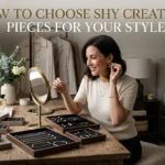 How to Choose Shy Creation Pieces for Your Style