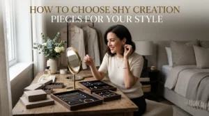 How to Choose Shy Creation Pieces for Your Style
